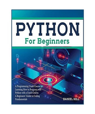 PYTHON FOR BEGINNERS: A Programming Crash Course to Learning How to Program with