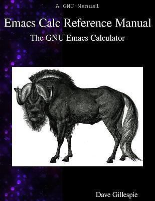 Emacs Calc Reference Manual: The GNU Emacs Calculator, Gillespie, Dave, 97898884