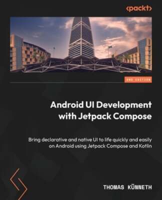 Android UI Development with Jetpack Compose: Bring declarative and native UI to