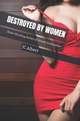 Von Frauen zerstört: Drei schockierende Geschichten weiblicher Herrschaft, von Jc Albert...