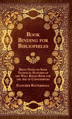 Battershall - Book Binding For Bibliophiles - Being Notes On Some Tech - X555z