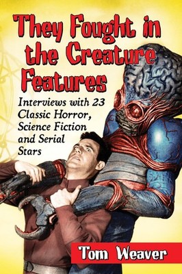 They Fought in the Creature Features: Interviews with 23 Classic Horror, Sci...