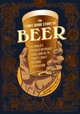 The Comic Book Story of Beer: The World's Favorite Beverage from 7000 BC  - GOOD