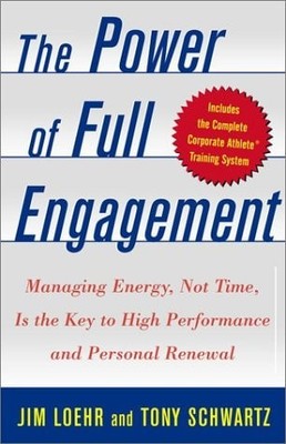 The Power of Full Engagement: Managing Energy, Not Time, Is the Key to High Perf