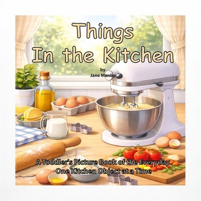 Things in the Kitchen: A Toddler's Picture Book of the Everyday One Kitchen O...