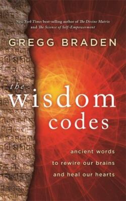 The Wisdom Codes: Ancient Words to Rewire Our Brains and Heal Our Hearts, Braden