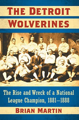 The Detroit Wolverines: The Rise and Wreck of a Nationa - Paperback NEW Martin,