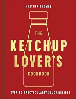The Ketchup Lover's Cookbook: Over 60 Spectacularl by Thomas, Heather 0008492352