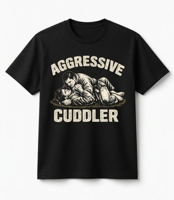 Aggressive Cuddler T-Shirt | Funny Wrestling BJJ Graphic Tee Gift
