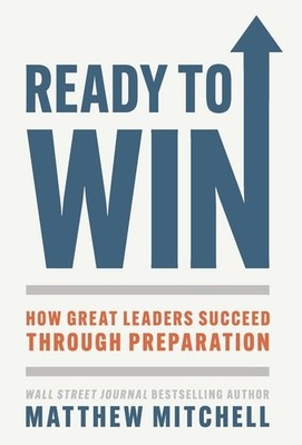 Ready to Win: How Great Leaders Succeed through Preparation, Mitchell, Matthew, 