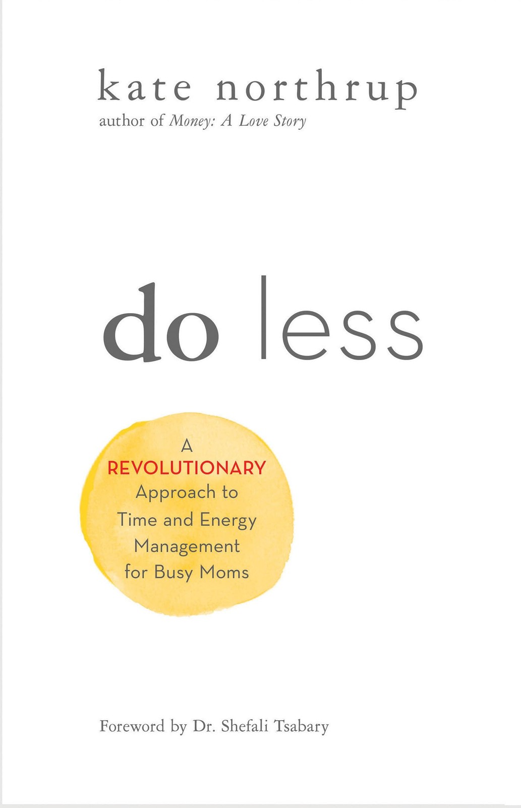 Do Less: A Revolutionary Approach to Time and Energy Management for Ambitious W