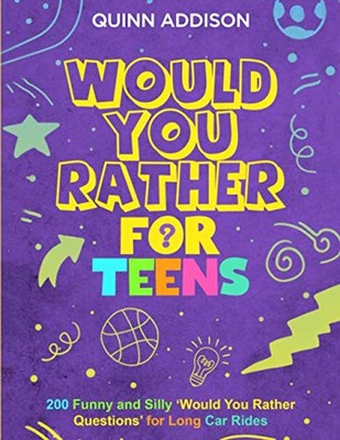 Would You Rather for Teens: 200 Funny and Silly  Would You Rather Questions  for