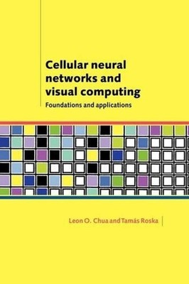 Cellular Neural Networks and Visual Computing: Foundations and Applications by L