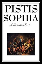 Pistis Sophia: The Gnostic Text Of Jesus, Mary, Mary Magdalene, Jesus, And ...