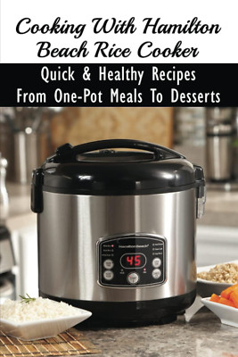 Cooking with Hamilton Beach Rice Cooker: Quick & Healthy Recipes from One-Pot Me