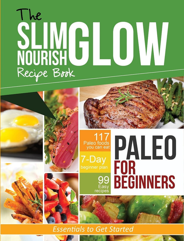 The Slim Glow Nourish Recipe: Paleo for Beginners Essentials to Get Started PB