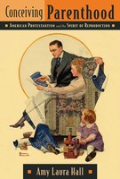 Conceiving Parenthood American Protestantism And The Spirit Of Reproduction Hall