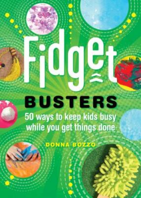 Fidget Busters : 50 Ways to Keep Kids Busy While You Get Things Done, Paperba...