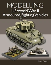 Modelling US World War II Armoured Fighting Vehicles by Tom Cole (paperback)