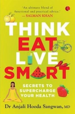 Think, Eat, Live Smart: Secrets to Supercha by Dr Anjali Hooda Sangwan PAPERBACK
