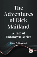 Collingwood Harry | The Adventures Of Dick Maitland A Tale Of Unknown Africa
