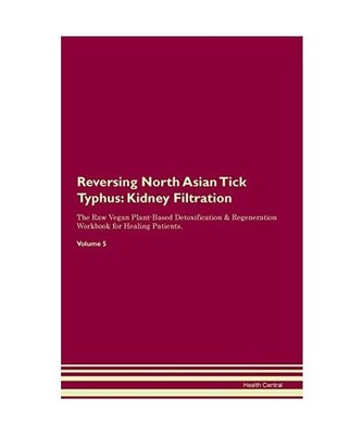 Reversing North Asian Tick Typhus: Kidney Filtration The Raw Vegan Plant-Based D