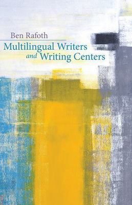 Multilingual Writers and Writing Centers by Ben Rafoth (2015, Trade Paperback)