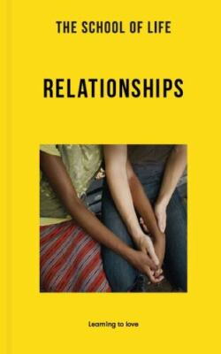 The School of Life: Relationships: Learning to love (Lessons for Life), The Scho