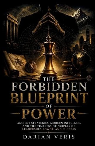 The Forbidden Blueprint of Power: Ancient Strategies, Modern Influence, and the