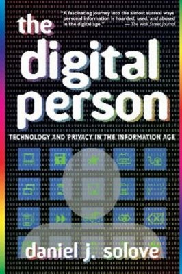The Digital Person : Technology and Privacy in the Information Ag
