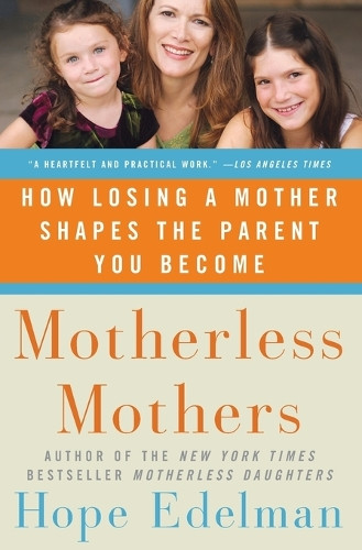 Hope Edelman's Motherless Mothers Paperback: A Guide for Parenting Without a Maternal Role Model