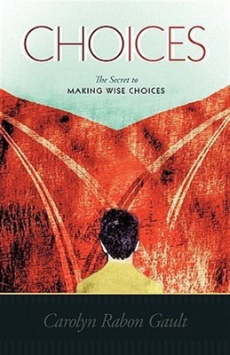 Choices : The Secret to Making Wise Choices, Paperback by Gault, Carolyn Rabo...