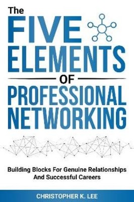 Christopher K. Lee The Five Elements of Professional Networking (Taschenbuch)
