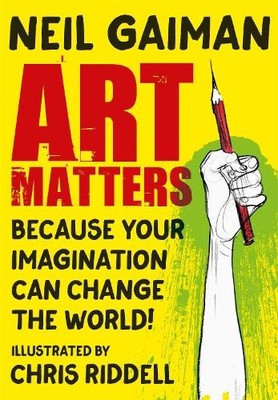 Art Matters: Because Your Imagination Can Change the  by Gaiman, Neil 1472260104