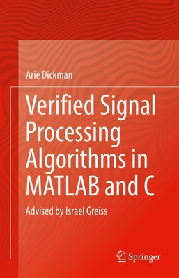 Verified Signal Processing Algorithms in MATLAB and C Arie Dickman