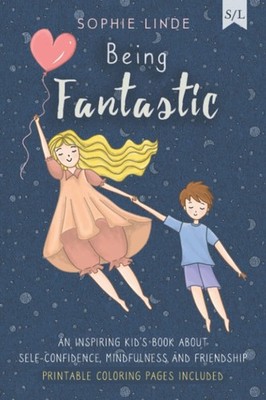 Being Fantastic: An Inspiring Kid s Book about Self-Confidence, Mindfulnes...