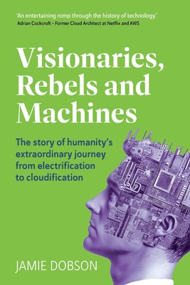 Visionaries, Rebels and Machines: The story of humanity's extraordinary journey 