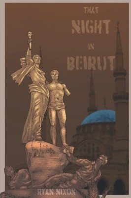 That Night in Beirut The Veneration of an American Terr -  NEW RYAN. NIXON