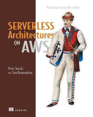 Serverless Architectures on AWS by Sam Kroonenburg, Peter Sbarski (Paperback,...