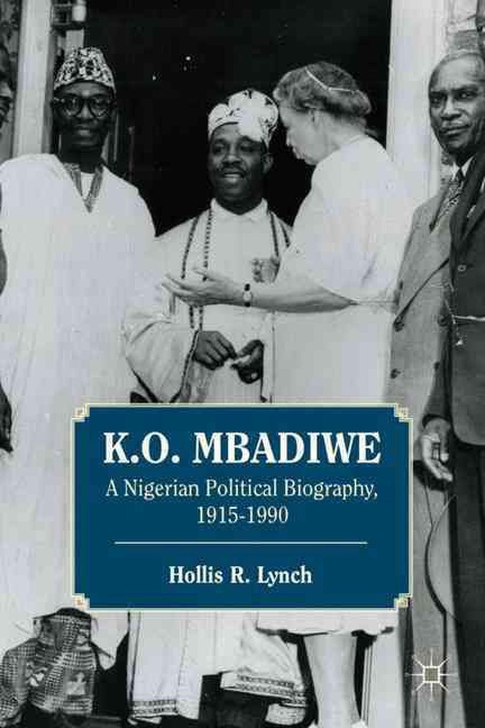 K. O. Mbadiwe: a nigerian political biography, 1915-1990 by hollis r. Lynch (eng