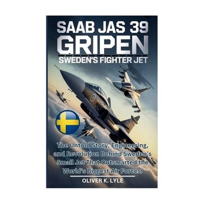 SAAB Jas 39 Gripen: Sweden's Fighter Jet: The Untold Story, Engineering, and ...