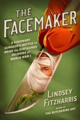 The Facemaker: A Visionary Surgeons Battle to Mend the Disfigured Soldie - GOOD