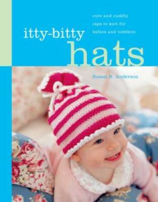 Itty-Bitty Hats: cute and cuddly caps to knit for babies and toddlers - GOOD