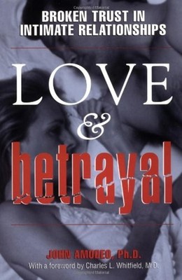 Love and Betrayal : Broken Trust in Intimate Relationships John A