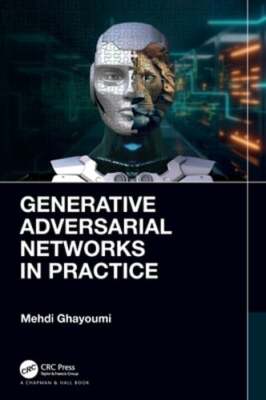 Generative Adversarial Networks in Practice by Mehdi Ghayoumi: New