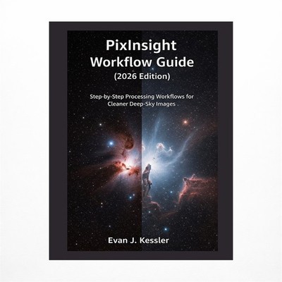 Pixinsight Workflow Guide (2026 Edition): Step by Step Processing Workflows f...