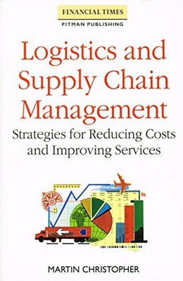 Logistics and Supply Chain Management: Strateg by Christopher, Martin 0273034154