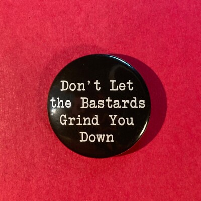 Don't Let the Bastards Grind You Down 1.25'' Pin Back Button - Black and White
