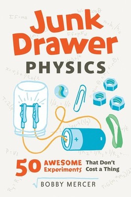 Junk Drawer Physics: 50 Awesome Experiments That Don't Cost a Thing by Bobby Mer