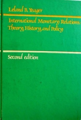 INTERNATIONAL MONETARY RELATIONS: THEORY, HISTORY AND By Leland B. Yeager